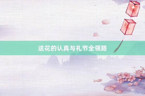 送花的认真与礼节全领路